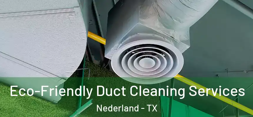  Eco-Friendly Duct Cleaning Services Nederland - TX